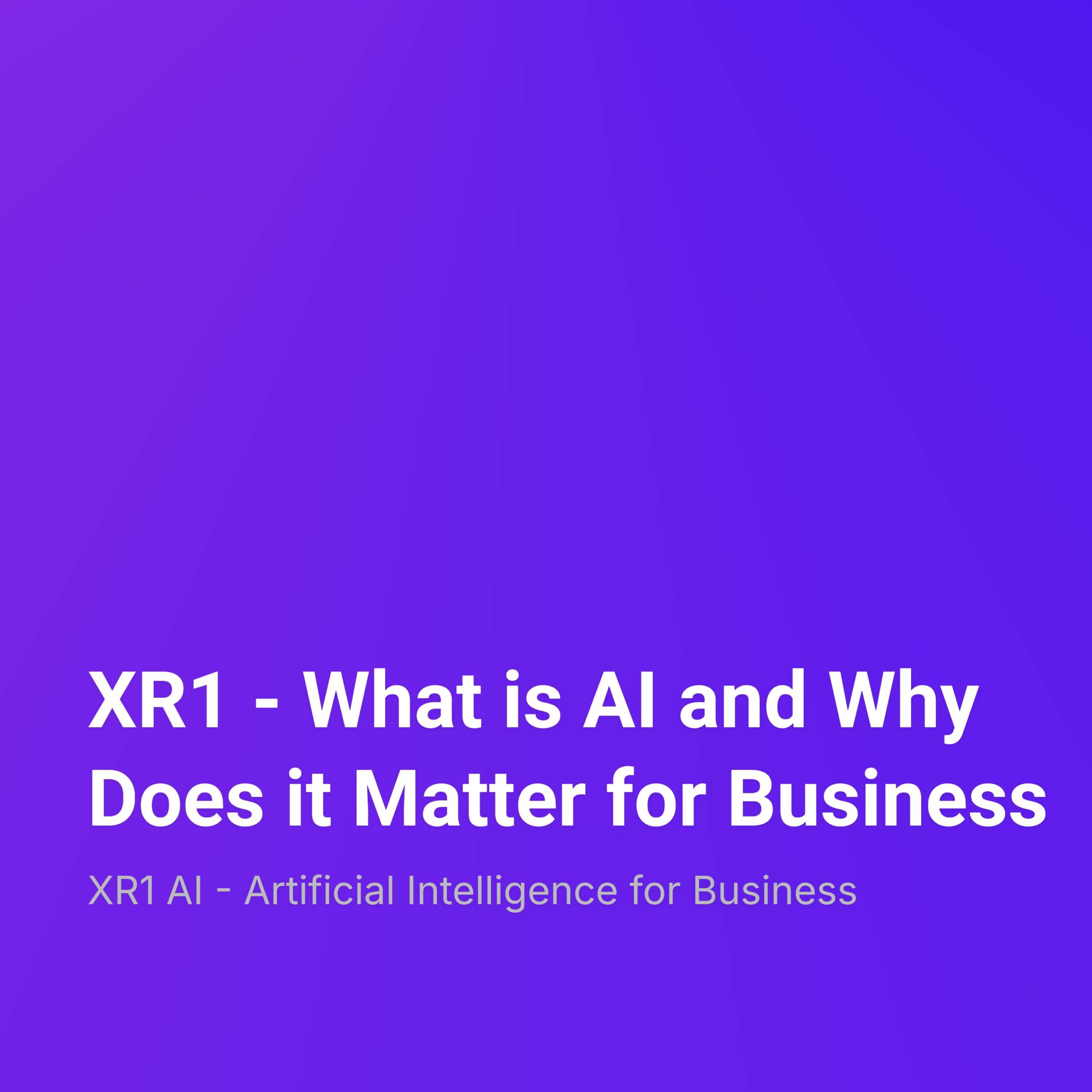 XR1 – What is AI and Why Does it Matter for Business