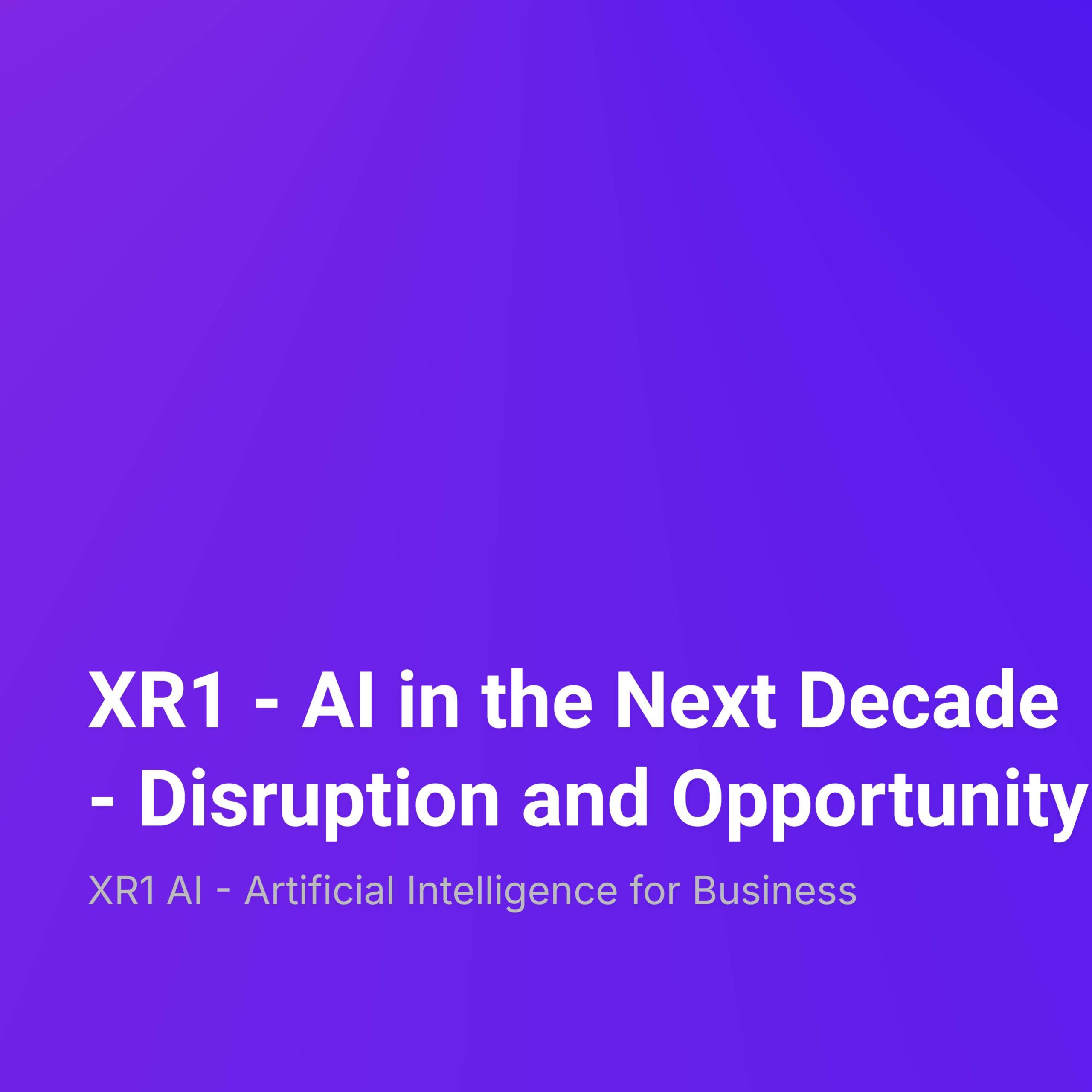 XR1 – AI in the Next Decade – Disruption and Opportunity